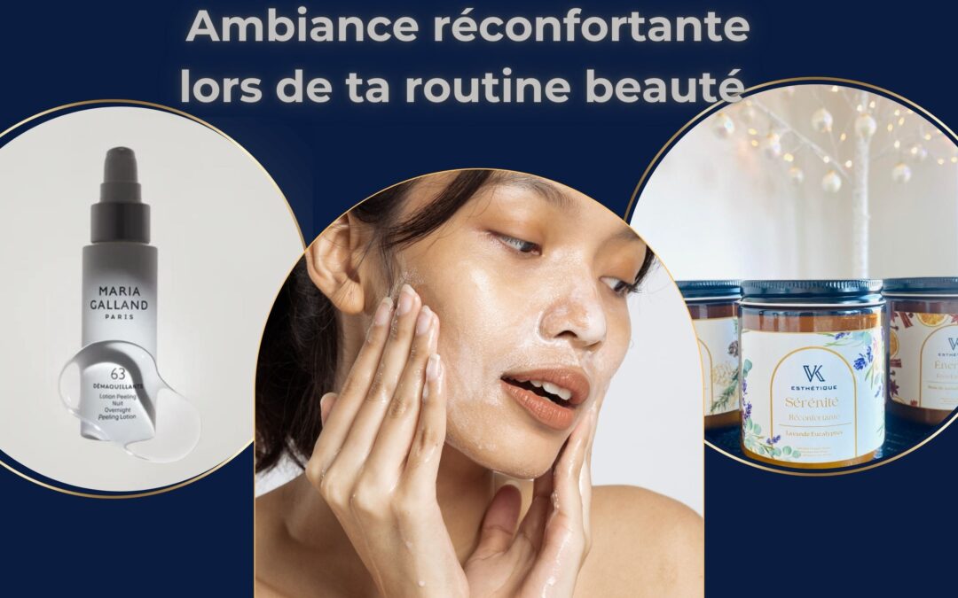 Crée une ambiance réconfortante lors de ta routine beauté